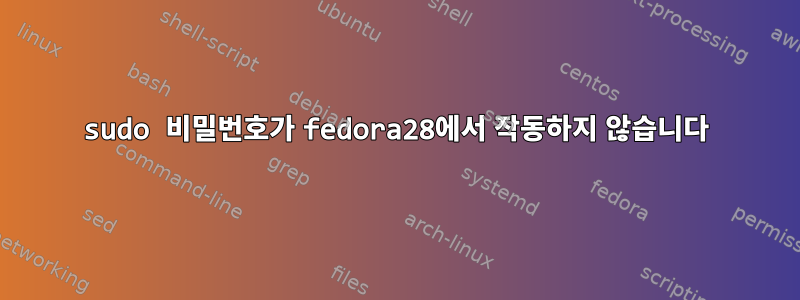 sudo 비밀번호가 fedora28에서 작동하지 않습니다