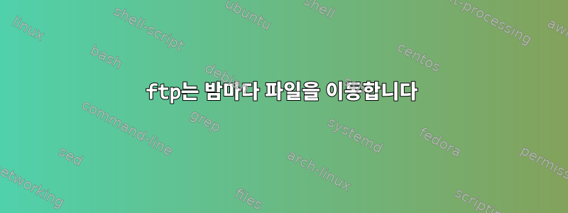 ftp는 밤마다 파일을 이동합니다