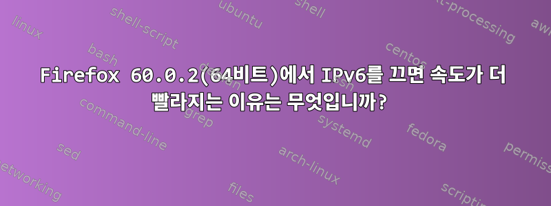 Firefox 60.0.2(64비트)에서 IPv6를 끄면 속도가 더 빨라지는 이유는 무엇입니까?