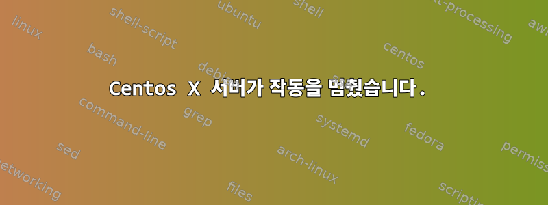 Centos X 서버가 작동을 멈췄습니다.