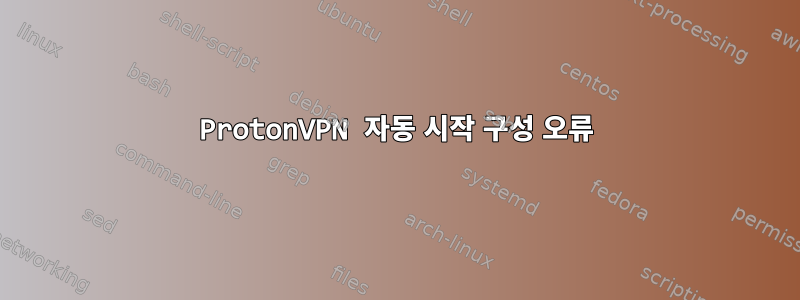 ProtonVPN 자동 시작 구성 오류