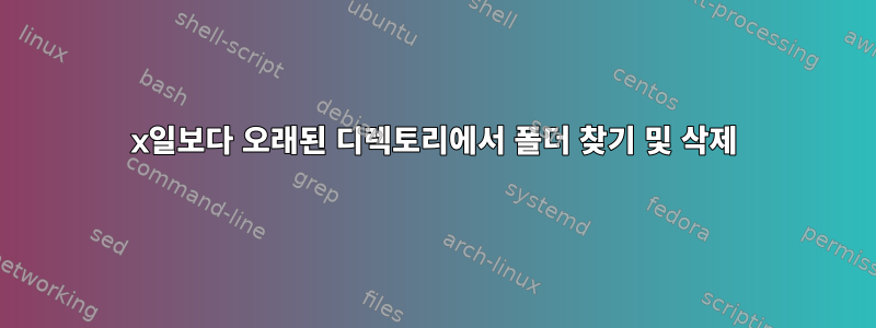 x일보다 오래된 디렉토리에서 폴더 찾기 및 삭제