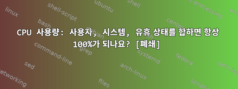 CPU 사용량: 사용자, 시스템, 유휴 상태를 합하면 항상 100%가 되나요? [폐쇄]