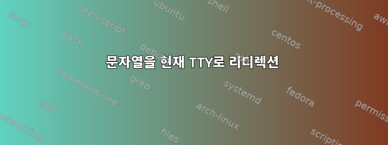 문자열을 현재 TTY로 리디렉션