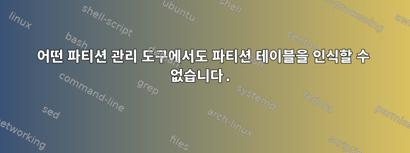 어떤 파티션 관리 도구에서도 파티션 테이블을 인식할 수 없습니다.