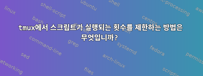 tmux에서 스크립트가 실행되는 횟수를 제한하는 방법은 무엇입니까?