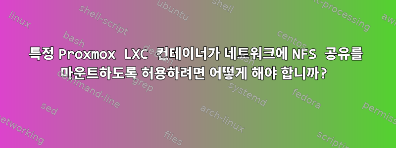 특정 Proxmox LXC 컨테이너가 네트워크에 NFS 공유를 마운트하도록 허용하려면 어떻게 해야 합니까?