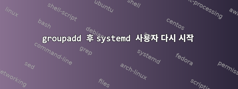 groupadd 후 systemd 사용자 다시 시작