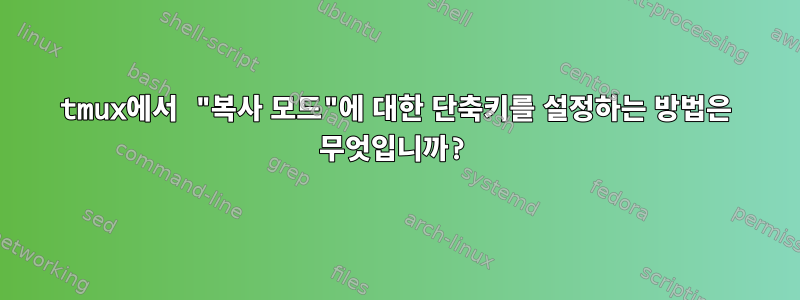 tmux에서 "복사 모드"에 대한 단축키를 설정하는 방법은 무엇입니까?