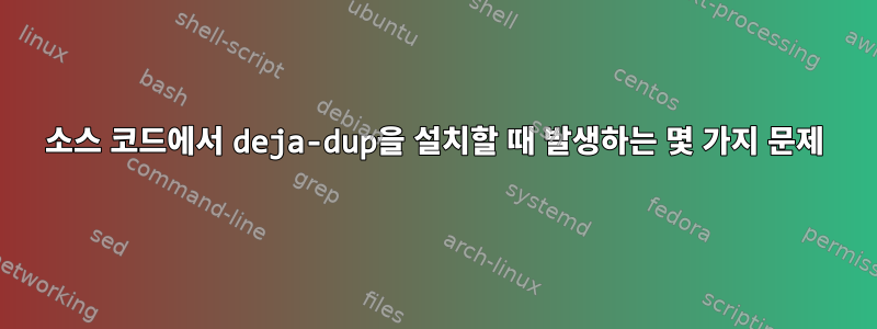 소스 코드에서 deja-dup을 설치할 때 발생하는 몇 가지 문제