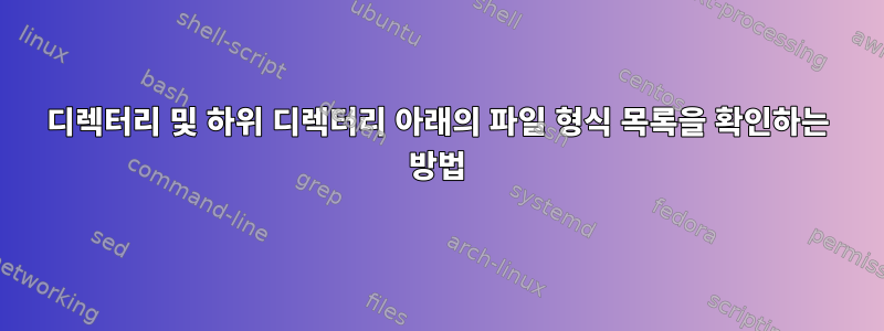 디렉터리 및 하위 디렉터리 아래의 파일 형식 목록을 확인하는 방법