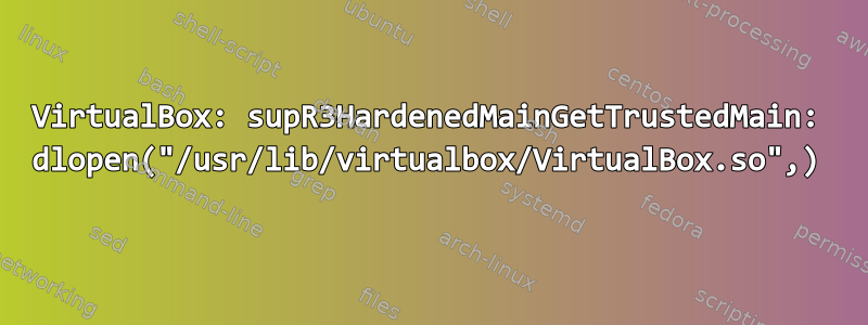 VirtualBox: supR3HardenedMainGetTrustedMain: dlopen("/usr/lib/virtualbox/VirtualBox.so",)