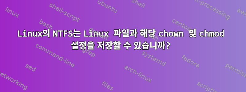 Linux의 NTFS는 Linux 파일과 해당 chown 및 chmod 설정을 저장할 수 있습니까?