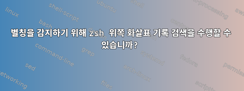 별칭을 감지하기 위해 zsh 위쪽 화살표 기록 검색을 수행할 수 있습니까?