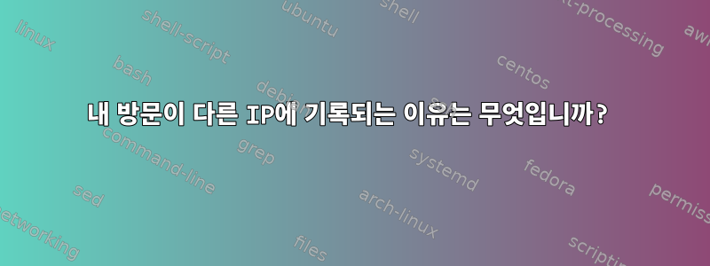 내 방문이 다른 IP에 기록되는 이유는 무엇입니까?