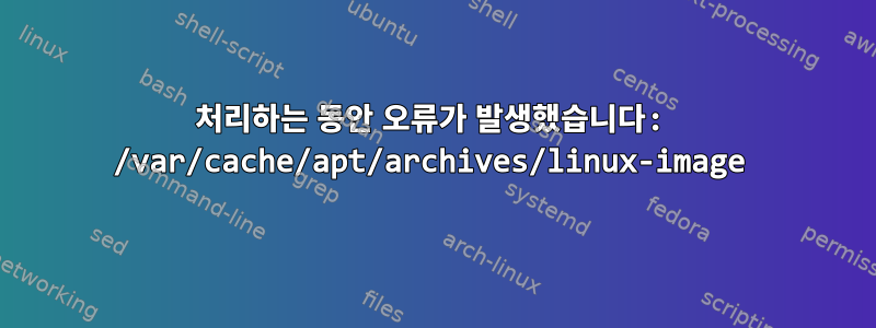 처리하는 동안 오류가 발생했습니다: /var/cache/apt/archives/linux-image