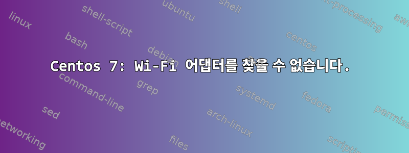 Centos 7: Wi-Fi 어댑터를 찾을 수 없습니다.