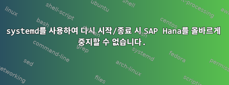 systemd를 사용하여 다시 시작/종료 시 SAP Hana를 올바르게 중지할 수 없습니다.