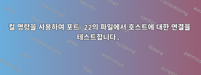 컬 명령을 사용하여 포트 22의 파일에서 호스트에 대한 연결을 테스트합니다.