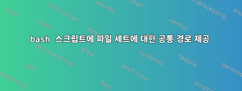 bash 스크립트에 파일 세트에 대한 공통 경로 제공