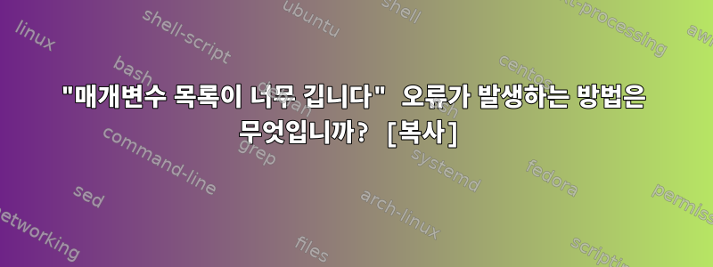 "매개변수 목록이 너무 깁니다" 오류가 발생하는 방법은 무엇입니까? [복사]