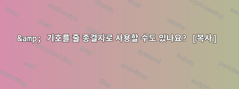 &amp; 기호를 줄 종결자로 사용할 수도 있나요? [복사]