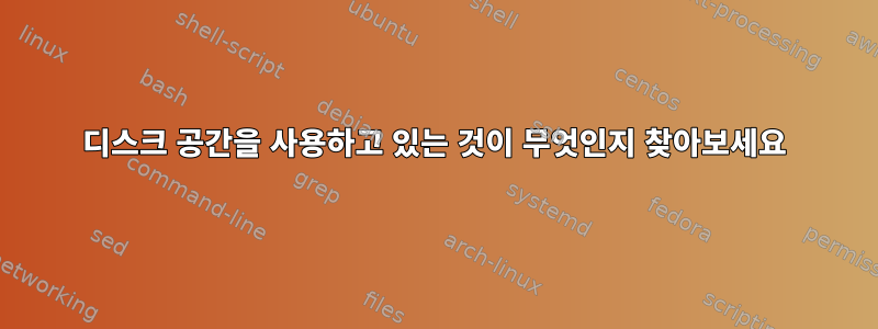 디스크 공간을 사용하고 있는 것이 무엇인지 찾아보세요