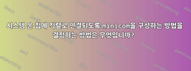 시스템 온 칩에 직렬로 연결되도록 minicom을 구성하는 방법을 결정하는 방법은 무엇입니까?