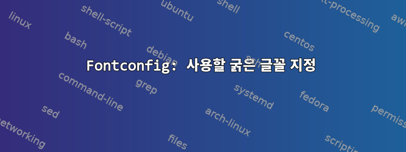 Fontconfig: 사용할 굵은 글꼴 지정