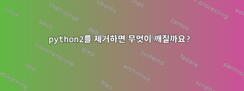 python2를 제거하면 무엇이 깨질까요?