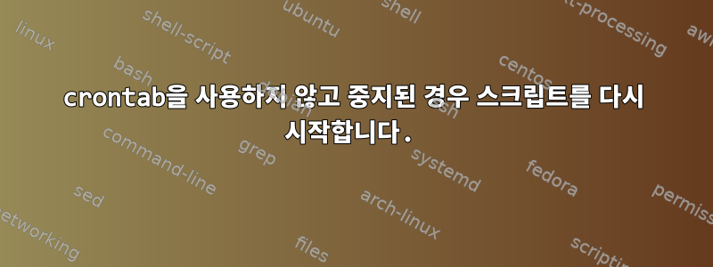 crontab을 사용하지 않고 중지된 경우 스크립트를 다시 시작합니다.