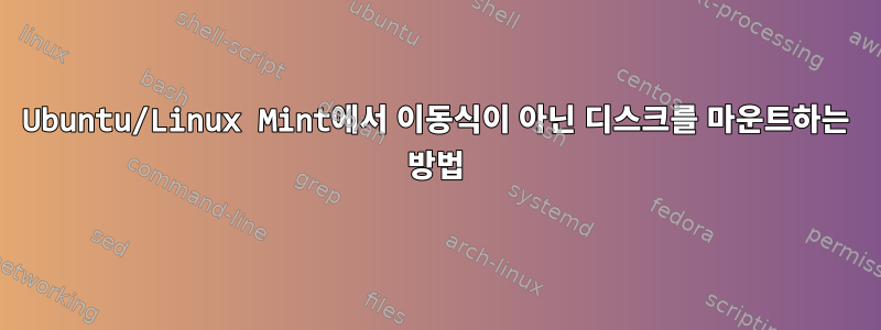 Ubuntu/Linux Mint에서 이동식이 아닌 디스크를 마운트하는 방법