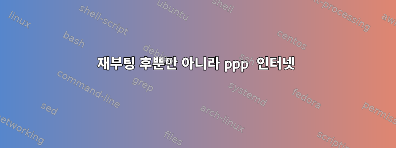 재부팅 후뿐만 아니라 ppp 인터넷