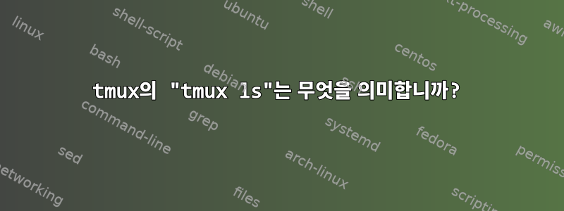 tmux의 "tmux ls"는 무엇을 의미합니까?