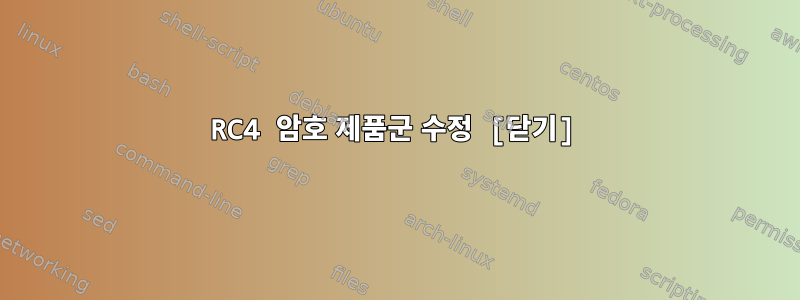 RC4 암호 제품군 수정 [닫기]