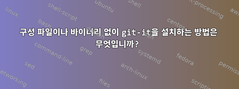 구성 파일이나 바이너리 없이 git-it을 설치하는 방법은 무엇입니까?