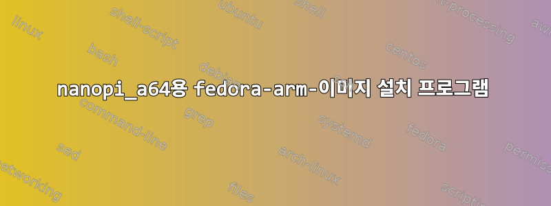 nanopi_a64용 fedora-arm-이미지 설치 프로그램