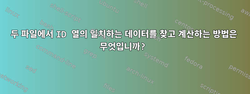 두 파일에서 ID 열의 일치하는 데이터를 찾고 계산하는 방법은 무엇입니까?