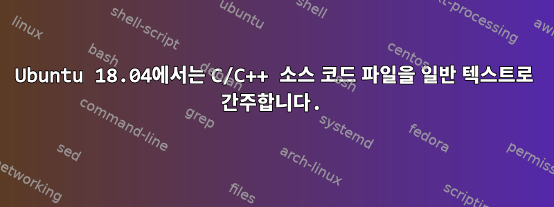 Ubuntu 18.04에서는 C/C++ 소스 코드 파일을 일반 텍스트로 간주합니다.