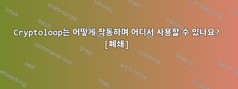 Cryptoloop는 어떻게 작동하며 어디서 사용할 수 있나요? [폐쇄]