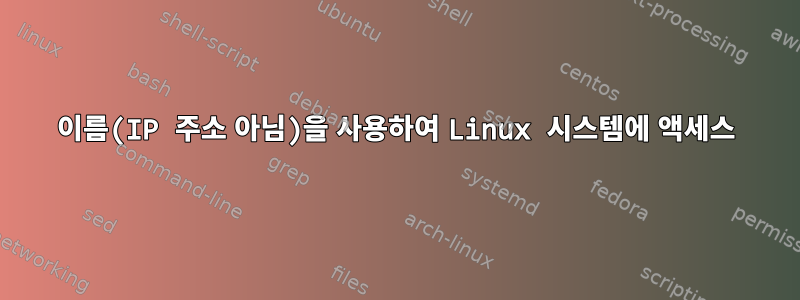 이름(IP 주소 아님)을 사용하여 Linux 시스템에 액세스