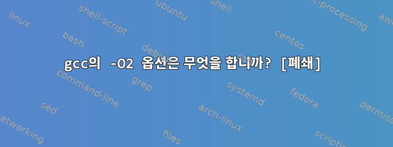 gcc의 -O2 옵션은 무엇을 합니까? [폐쇄]