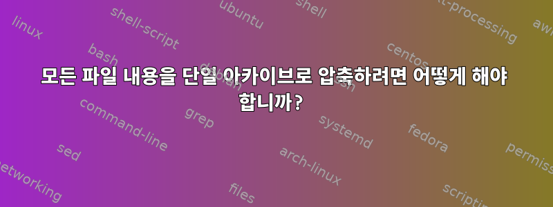 모든 파일 내용을 단일 아카이브로 압축하려면 어떻게 해야 합니까?