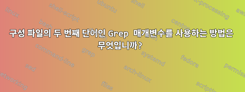 구성 파일의 두 번째 단어인 Grep 매개변수를 사용하는 방법은 무엇입니까?