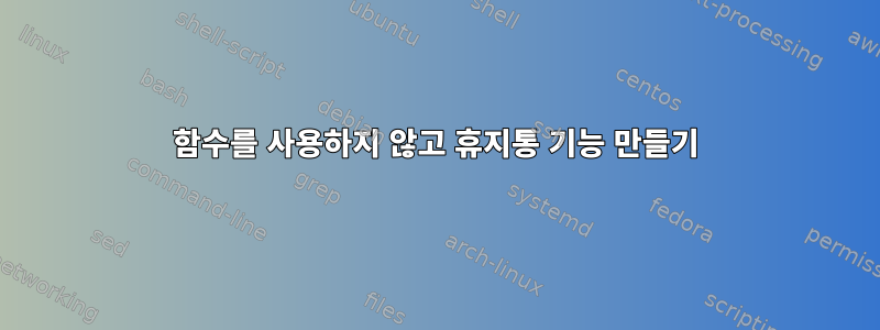 함수를 사용하지 않고 휴지통 기능 만들기