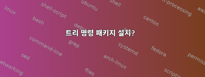 트리 명령 패키지 설치?