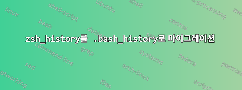 zsh_history를 .bash_history로 마이그레이션