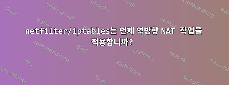 netfilter/iptables는 언제 역방향 NAT 작업을 적용합니까?