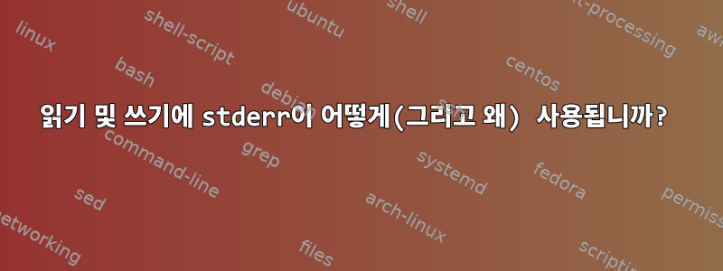 읽기 및 쓰기에 stderr이 어떻게(그리고 왜) 사용됩니까?