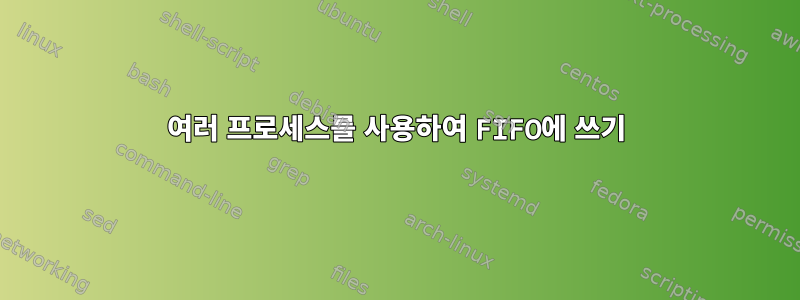 여러 프로세스를 사용하여 FIFO에 쓰기